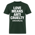 Load image into Gallery viewer, Love Means Anti-Cruelty (White Text) T-Shirt - forest green
