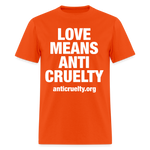 Load image into Gallery viewer, Love Means Anti-Cruelty (White Text) T-Shirt - orange
