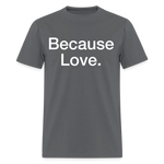 Load image into Gallery viewer, Anti-Cruelty "Because Love." T-Shirt - charcoal
